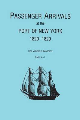 Passenger Arrivals at the Port of New York, 1820-1829, from Customs Passenger Lists. One Volume in Two Parts. Part I: A-L (Paperback)