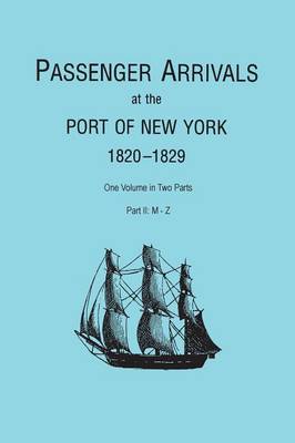 Passenger Arrivals at the Port of New York, 1820-1829, from Customs Passenger Lists. One Volume in Two Parts. Part II: M-Z (Paperback)