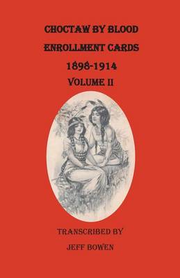 Choctaw by Blood Enrollment Cards, 1898-1914. Volume II (Paperback)