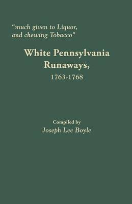 Much Given to Liquor and Chewing Tobacco: White Pennsylvania Runaways,1763-1768 (Paperback)