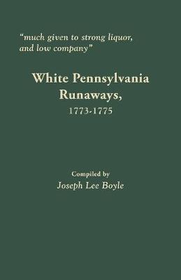 Much Given to Strong Liquor, and Low Company: White Pennsylvania Runaways, 1773-1775 (Paperback)