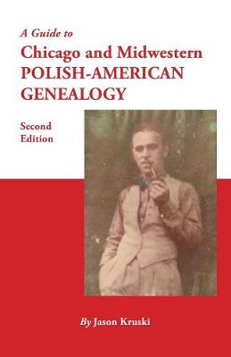 A Guide to Chicago and Midwestern Polish-American Genealogy. Second Edition (Paperback)