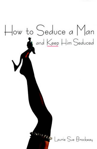 How To Seduce A Man And Keep Him Seduced (Paperback)