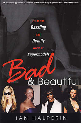 Bad & Beautiful: Inside the Dazzling and Deadly World of Supermodels (Paperback)