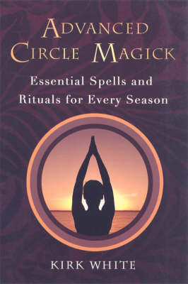 Advanced Circle Magick: Essentials Spells and Rituals for Every Season (Paperback)