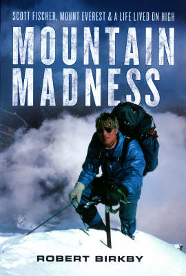 Mountain Madness: Scott Fischer, Mount Everest, and a Life Lived on High (Hardback)