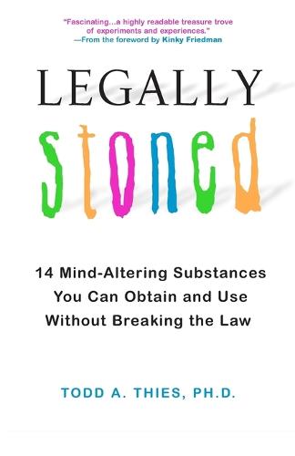 Legally Stoned: 14 Mind-Altering Substances You Can Obtain and Use Without Breaking the Law (Paperback)
