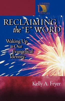 Reclaiming the E Word: Waking Up to Our Evangelical Identity - Lutheran Voices (Paperback)