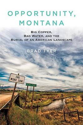 Opportunity, Montana: Big Copper, Bad Water, and the Burial of an American Landscape (Hardback)