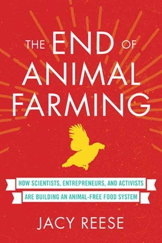 The End of Animal Farming: How Scientists, Entrepreneurs, and Activists Are Building an Animal-Free Food (Hardback)