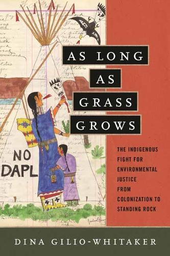 Cover of As Long as Grass Grows: The Indigenous Fight for Environmental Justice, from Colonization to Standing Rock