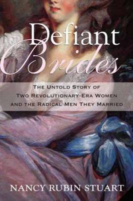 Defiant Brides: The Untold Story of Two Revolutionary-Era Women and the Radical Men They Married (Paperback)