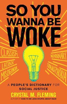 So You Wanna Be Woke: A People's Dictionary for Social Justice (Hardback)