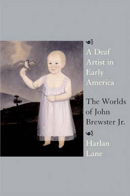 A Deaf Artist in Early America: The Worlds of John Brewster Jr. (Hardback)