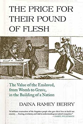 Price for Their Pound of Flesh: The Value of the Enslaved, from Womb to Grave, in the Building of a Nation (Paperback)