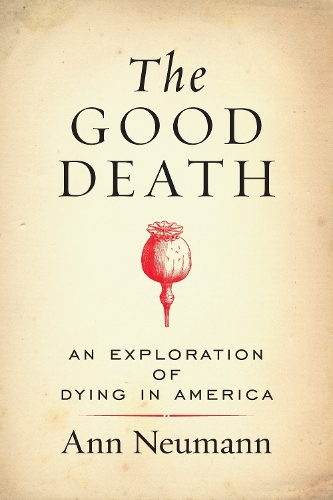 The Good Death: An Exploration of Dying in America (Paperback)