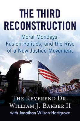 The Third Reconstruction: Moral Mondays, Fusion Politics, and the Rise of a New Justice Movement (Hardback)
