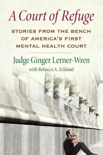 A Court of Refuge: Stories from the Bench of America's First Mental Health Court (Hardback)