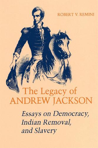 The Legacy of Andrew Jackson: Essays on Democracy, Indian Removal and Slavery (Paperback)