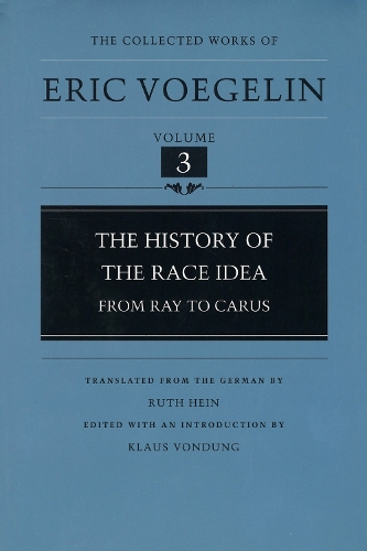 The History of the Race Idea: From Ray to Carus - Collected Works of Eric Voegelin v. 3 (Hardback)