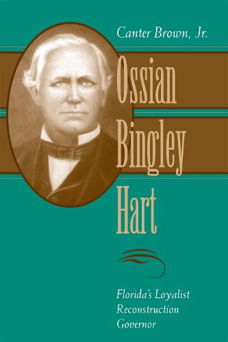 Ossian Bingley Hart: Florida's Loyalist Reconstruction Governor (Hardback)