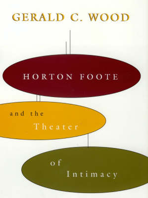 Horton Foote and the Theater of Intimacy - Southern Literary Studies (Hardback)