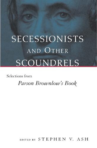 Secessionists and Other Scoundrels: Selections from Parson Brownlow's Book (Paperback)