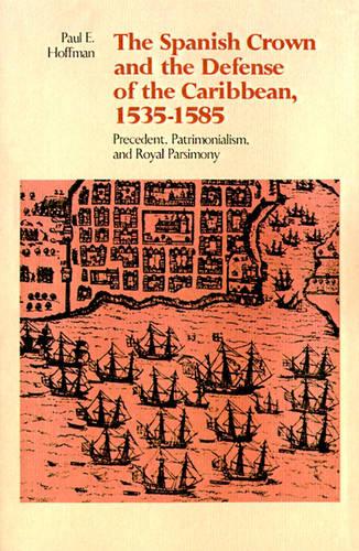 The Spanish Crown and the Defense of the Caribbean, 1535--1585: Precedent, Patrimonialism, and Royal Parsimony (Paperback)