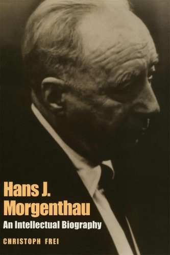 Hans J. Morgenthau: An Intellectual Biography - Political Traditions in Foreign Policy Series (Hardback)