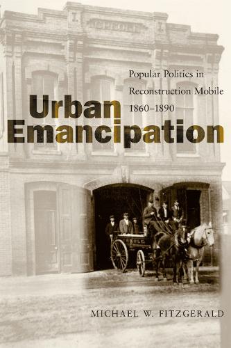 Urban Emancipation: Popular Politics in Reconstruction Mobile (Paperback)