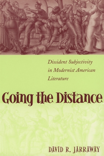 Going the Distance: Dissident Subjectivity in Modernist American Literature - Horizons in Theory & American Culture S. (Paperback)
