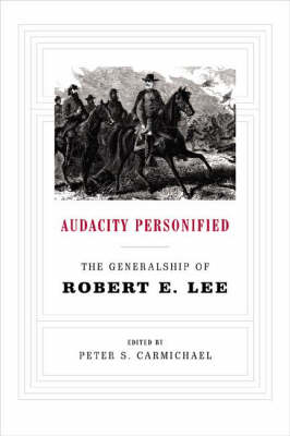 Audacity Personified: The Generalship of Robert E. Lee (Hardback)