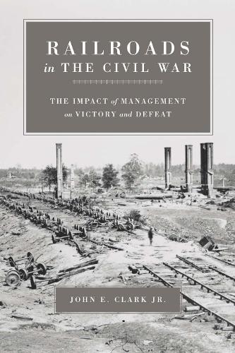 Railroads in the Civil War: The Impact of Management on Victory and Defeat (Paperback)