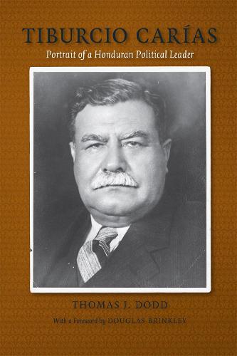 Tiburcio Carias: Portrait of a Honduran Political Leader - Eisenhower Centre Studies on War & Peace (Hardback)