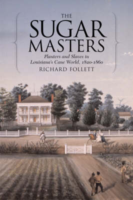 The Sugar Masters: Planters and Slaves in Louisiana's Cane World, 1820-1860 (Hardback)