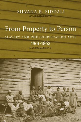 From Property to Person: Slavery and the Confiscation Acts, 1861-1862 - Conflicting Worlds S.: New Dimensions of the American Civil War (Hardback)