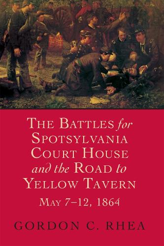 The Battles for Spotsylvania Court House and the Road to Yellow Tavern, May 7-12,1864 (Paperback)