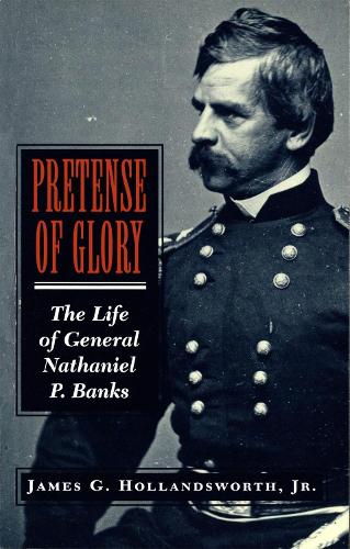 Pretense of Glory: The Life of General Nathaniel P. Banks (Paperback)