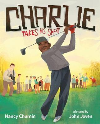 Charlie Takes His Shot: How Charlie Sifford Broke the Color Barrier in Golf (Hardback)