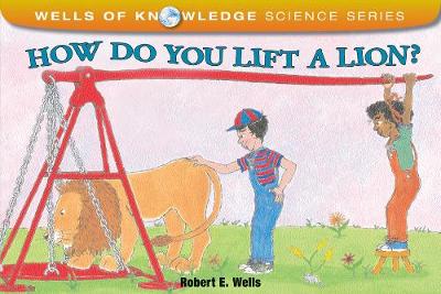 How Do You Lift a Lion?: Machines - Wells of Knowledge (Paperback)
