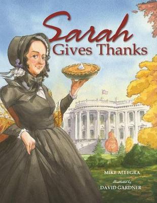 Sarah Gives Thanks: How Thanksgiving Became a National Holiday (Hardback)