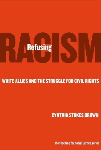 Refusing Racism: White Allies and the Struggle for Civil Rights - Teaching for Social Justice Series (Paperback)