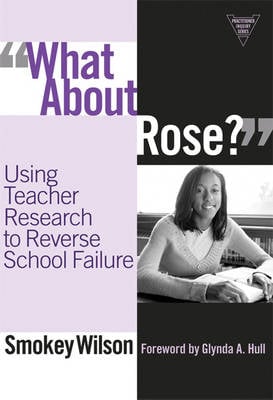 What About Rose?: Using Teacher Research to Reverse School Failure - Practitioner Inquiry Series (Paperback)