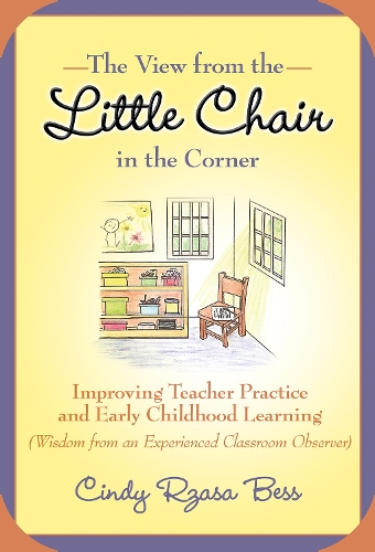 The View from the Little Chair in the Corner: Improving Teacher Practice and Early Childhood Learning (Wisdom from an Experienced Classroom Observer) - Early Childhood Education Series (Paperback)