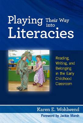 Playing Their Way into Literacies: Reading, Writing and Belonging in the Early Childhood Classroom (Hardback)