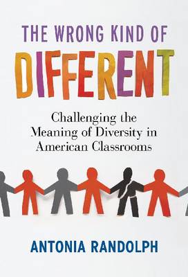 The Wrong Kind of Different: Challenging the Meaning of Diversity in American Classrooms (Hardback)