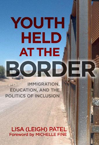 Youth Held at the Border: Immigration, Education and the Politics of Inclusion (Hardback)