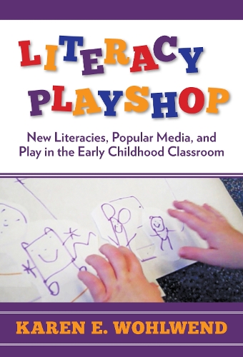 Literacy Playshop: New Literacies, Popular Media and Play in the Early Childhood Classroom (Hardback)