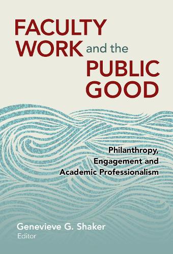 Faculty Work and the Public Good: Philanthropy, Engagement, and Academic Professionalism (Hardback)