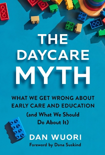 The Daycare Myth: What We Get Wrong About Early Care and Education (and What We Should Do About It) (Paperback)